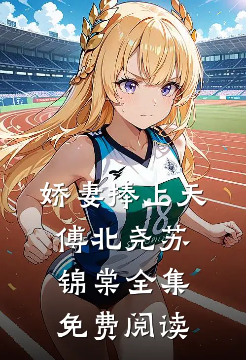 娇妻捧上天傅北尧苏锦棠 全集免费阅读