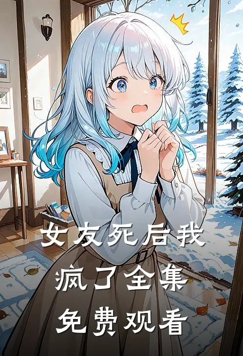 女友死后我疯了 全集免费观看