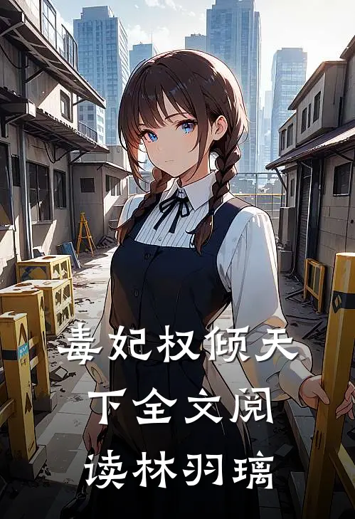 毒妃权倾天下全文阅读林羽璃