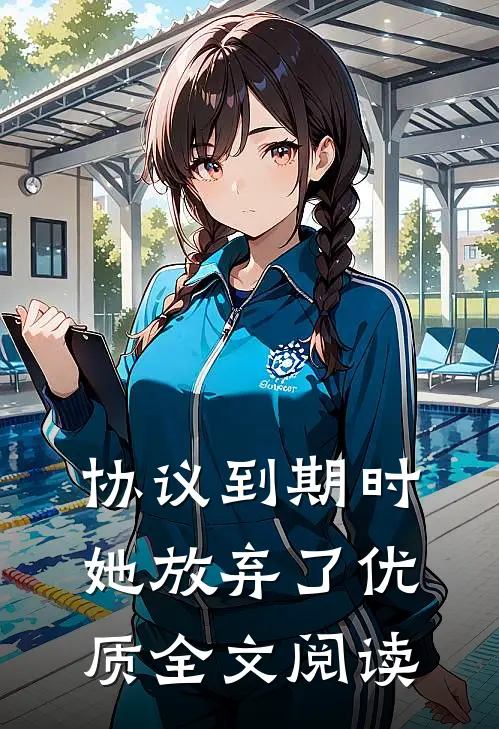 协议到期时，她放弃了优质全文阅读