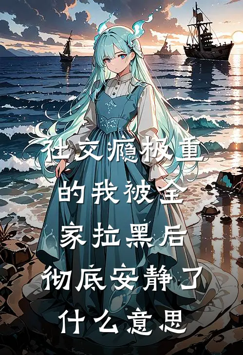 社交瘾极重的我被全家拉黑后，彻底安静了什么意思