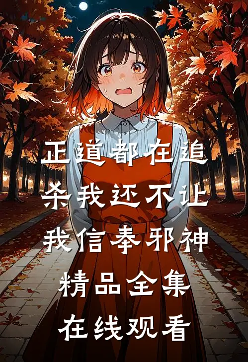 正道都在追杀我还不让我信奉邪神精品全集在线观看