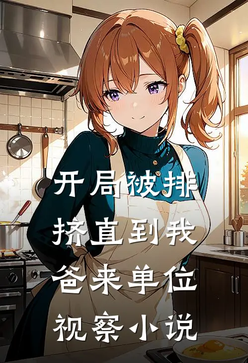开局被排挤直到我爸来单位视察小说