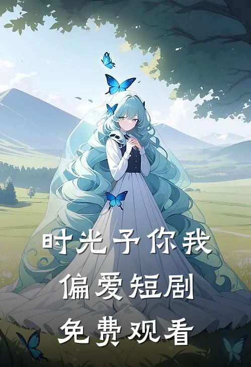 时光予你我偏爱短剧免费观看