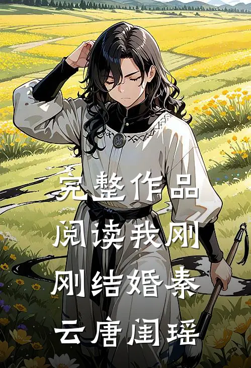 完整作品阅读我刚刚结婚秦云唐闺瑶