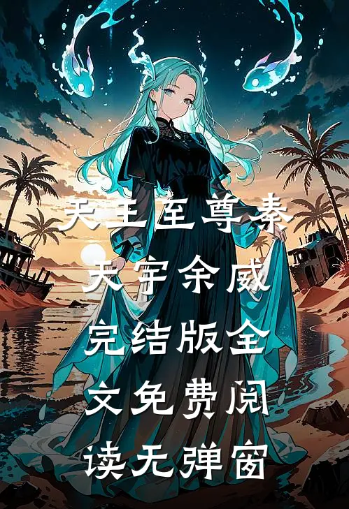 天王至尊秦天宇余威完结版全文免费阅读无弹窗