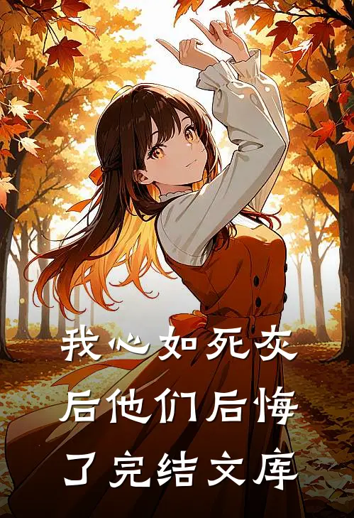 我心如死灰后他们后悔了完结文库