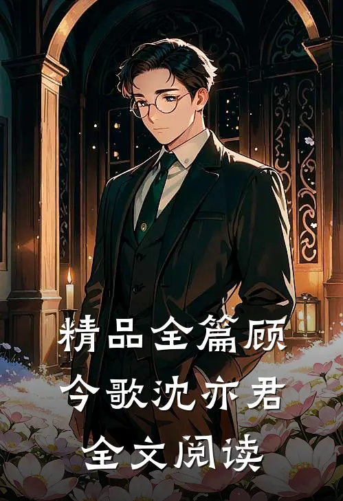 精品全篇顾今歌沈亦君全文阅读