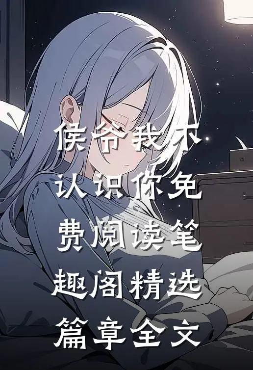 侯爷我不认识你免费阅读笔趣阁精选篇章全文