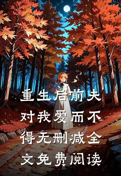 重生后前夫对我爱而不得无删减全文免费阅读
