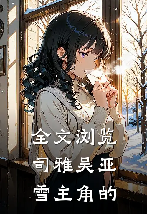全文浏览司雅吴亚雪主角的