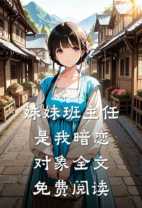 妹妹班主任是我暗恋对象全文免费阅读