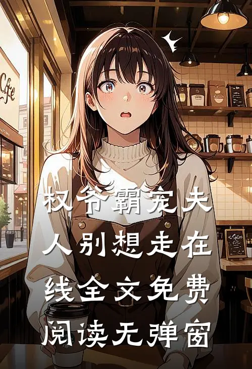 权爷霸宠夫人别想走在线全文免费阅读无弹窗