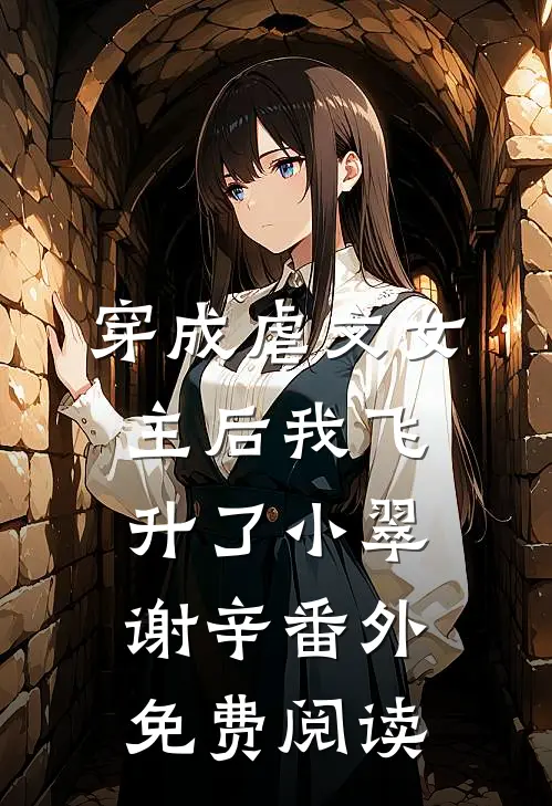 穿成虐文女主后我飞升了小翠谢辛 番外免费阅读