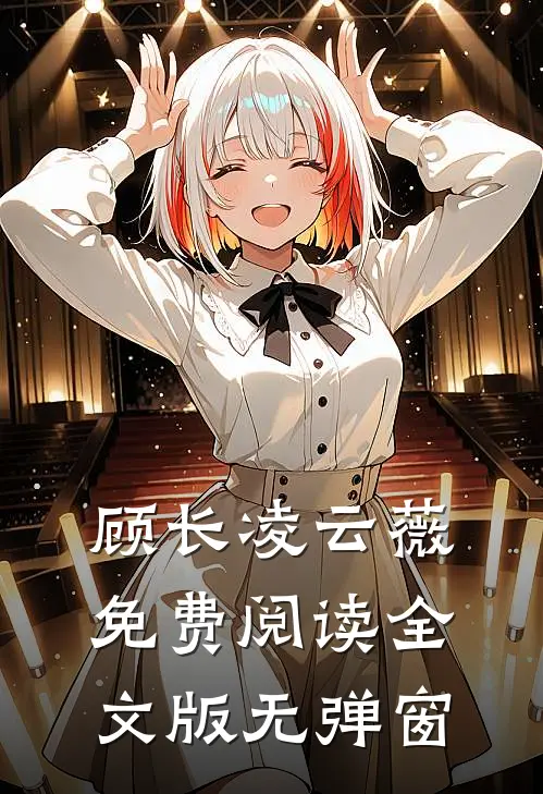 顾长凌云薇免费阅读全文版无弹窗