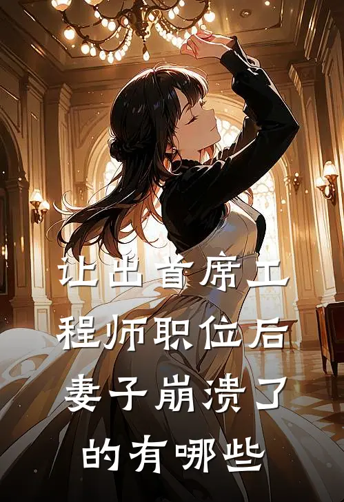 让出首席工程师职位后妻子崩溃了的有哪些