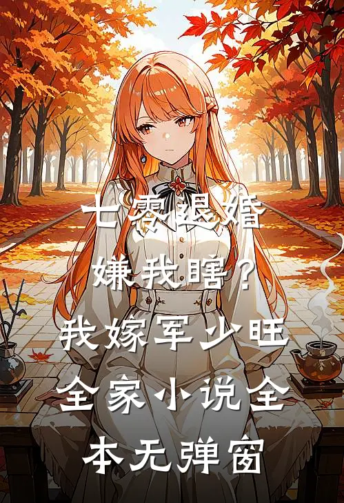 七零退婚嫌我瞎？我嫁军少旺全家小说全本无弹窗