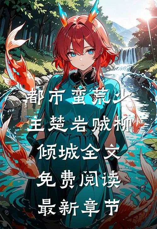 都市蛮荒少主楚岩贼柳倾城全文免费阅读最新章节