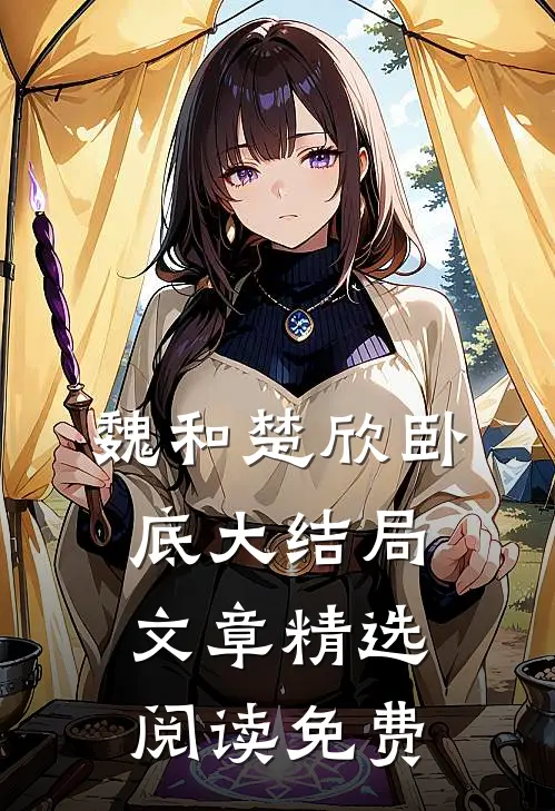 魏和楚欣卧底大结局文章精选阅读免费