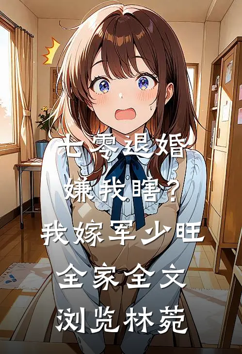 七零退婚嫌我瞎？我嫁军少旺全家全文浏览林菀