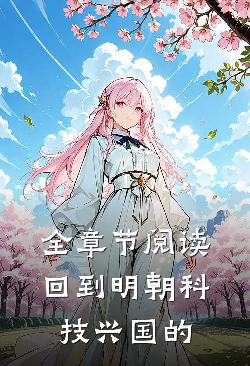 全章节阅读回到明朝科技兴国的