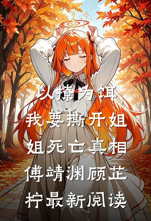以撩为饵，我要撕开姐姐死亡真相傅靖渊顾芷柠最新阅读