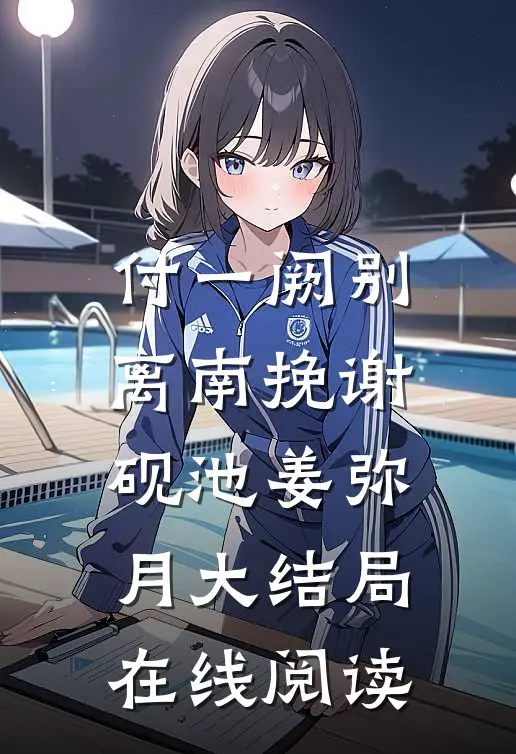 付一阙别离南挽谢砚池姜弥月大结局在线阅读