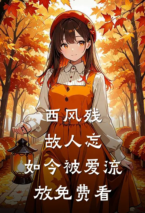 西风残，故人忘，如今被爱流放免费看