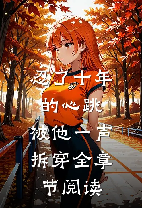 忍了十年的心跳，被他一声拆穿全章节阅读