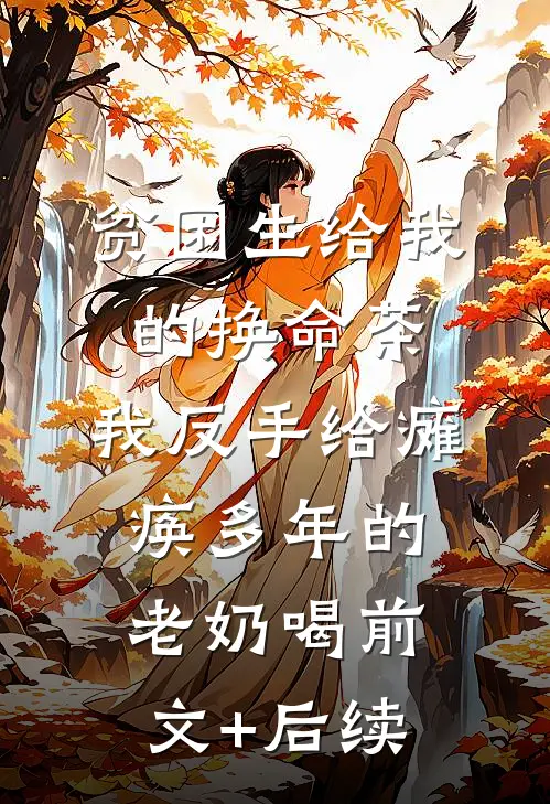贫困生给我的换命茶，我反手给瘫痪多年的老奶喝前文+后续