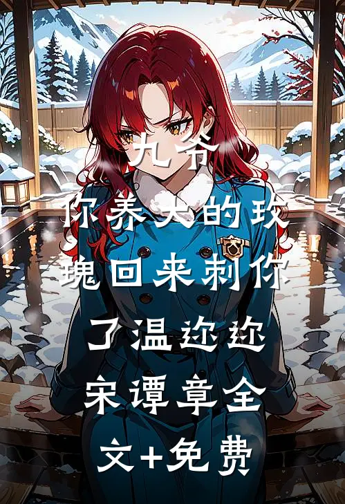 九爷，你养大的玫瑰回来刺你了温迩迩宋谭章全文+免费