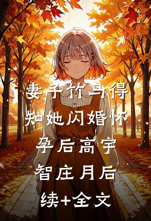 妻子竹马得知她闪婚怀孕后高宇智庄月后续+全文