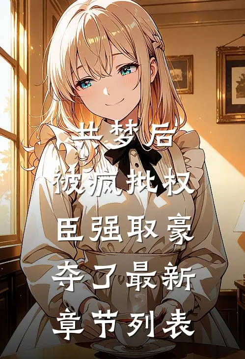 共梦后，被疯批权臣强取豪夺了最新章节列表