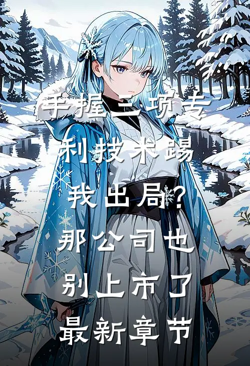 手握三项专利技术踢我出局？那公司也别上市了最新章节