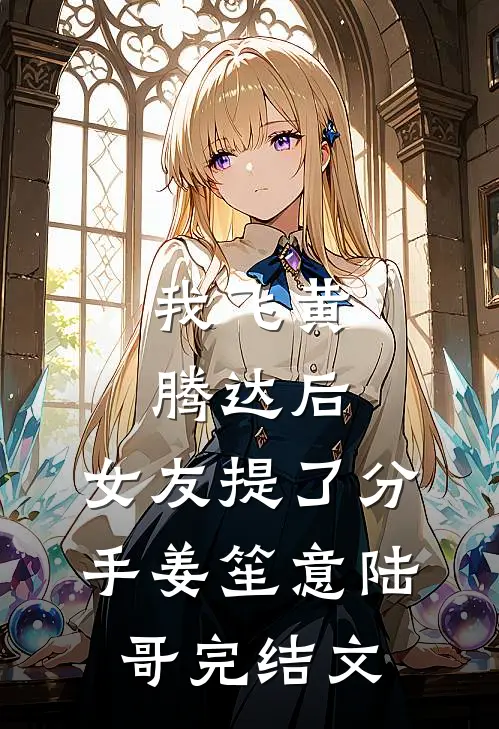 我飞黄腾达后，女友提了分手姜笙意陆哥完结文