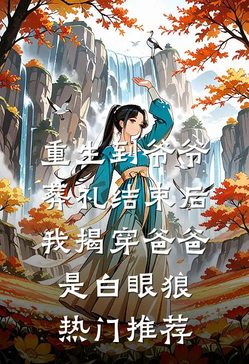 重生到爷爷葬礼结束后，我揭穿爸爸是白眼狼热门推荐