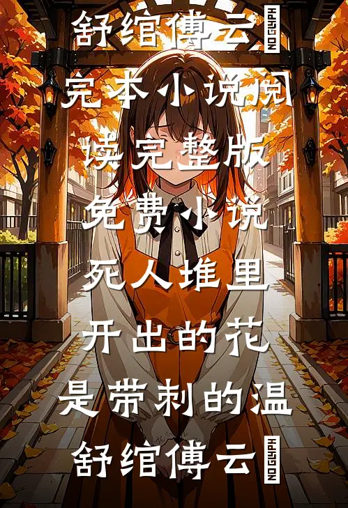 死人堆里开出的花，是带刺的(温舒绾傅云玦)完本小说阅读_完整版免费小说死人堆里开出的花，是带刺的(温舒绾傅云玦)