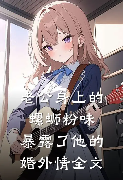 老公身上的螺蛳粉味，暴露了他的婚外情全文