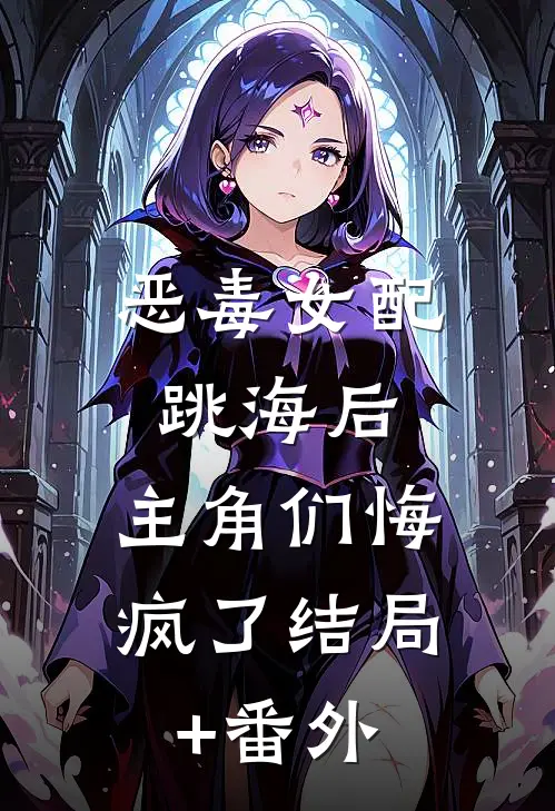 恶毒女配跳海后，主角们悔疯了结局+番外