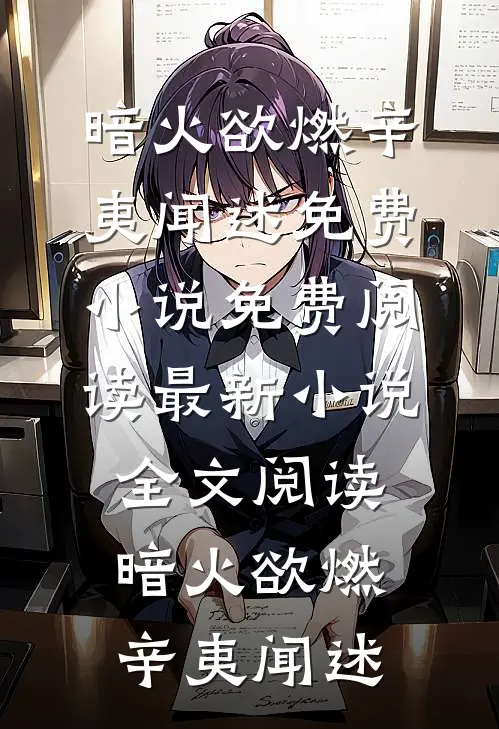 暗火欲燃(辛夷闻述)免费小说免费阅读_最新小说全文阅读暗火欲燃(辛夷闻述)
