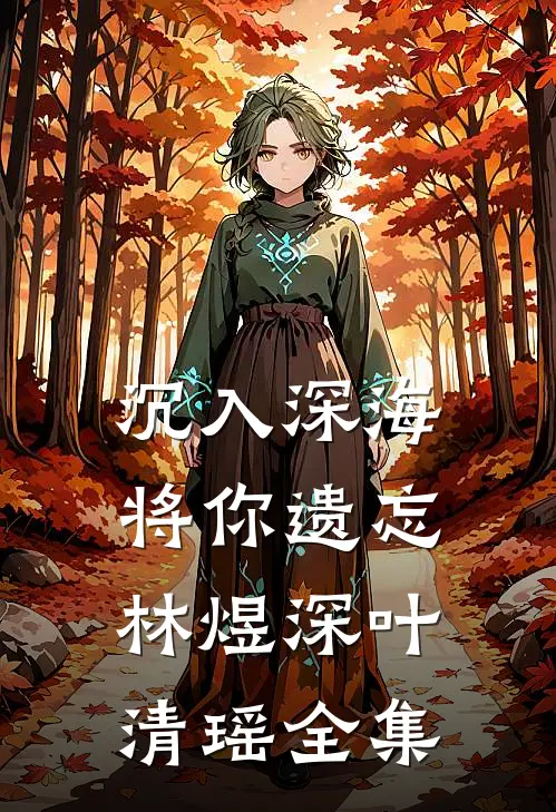 沉入深海将你遗忘林煜深叶清瑶全集