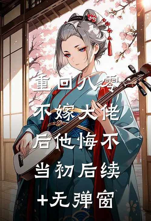 重回八零，不嫁大佬后他悔不当初后续+无弹窗