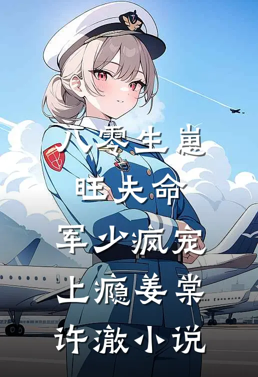 八零生崽旺夫命：军少疯宠上瘾姜棠许澈小说