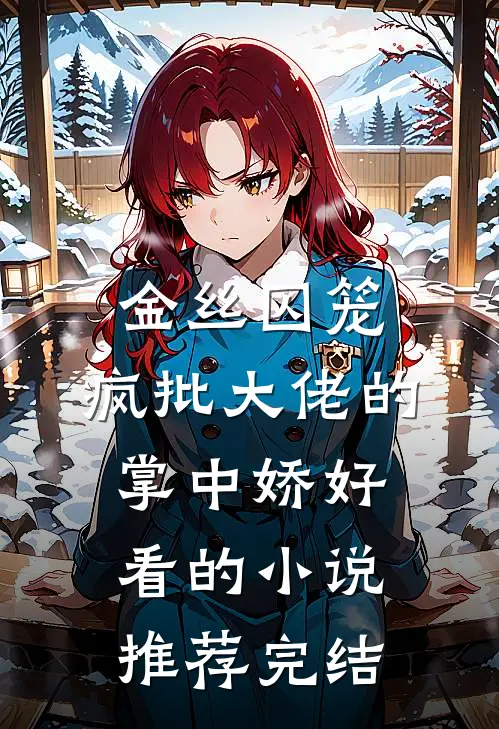 金丝囚笼：疯批大佬的掌中娇好看的小说推荐完结