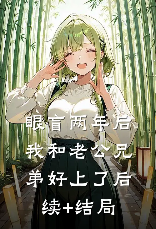 眼盲两年后，我和老公兄弟好上了后续+结局
