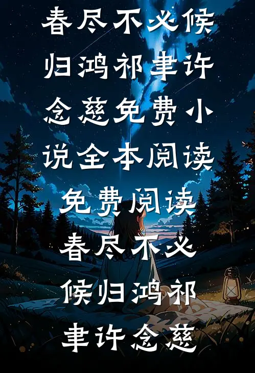 春尽不必候归鸿(祁聿许念慈)免费小说全本阅读_免费阅读春尽不必候归鸿(祁聿许念慈)