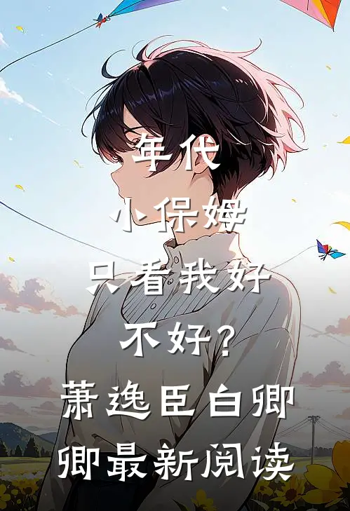 年代：小保姆，只看我好不好？萧逸臣白卿卿最新阅读