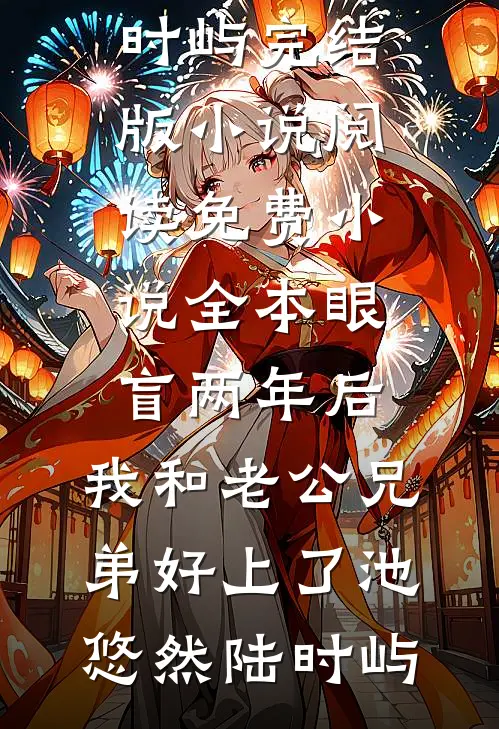 眼盲两年后，我和老公兄弟好上了(池悠然陆时屿)完结版小说阅读_免费小说全本眼盲两年后，我和老公兄弟好上了池悠然陆时屿