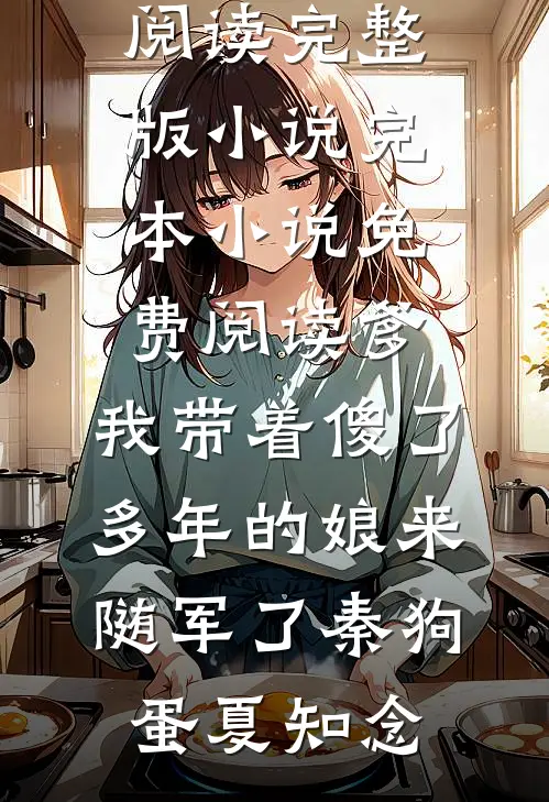 爹，我带着傻了多年的娘来随军了秦狗蛋夏知念免费阅读完整版小说_完本小说免费阅读爹，我带着傻了多年的娘来随军了秦狗蛋夏知念