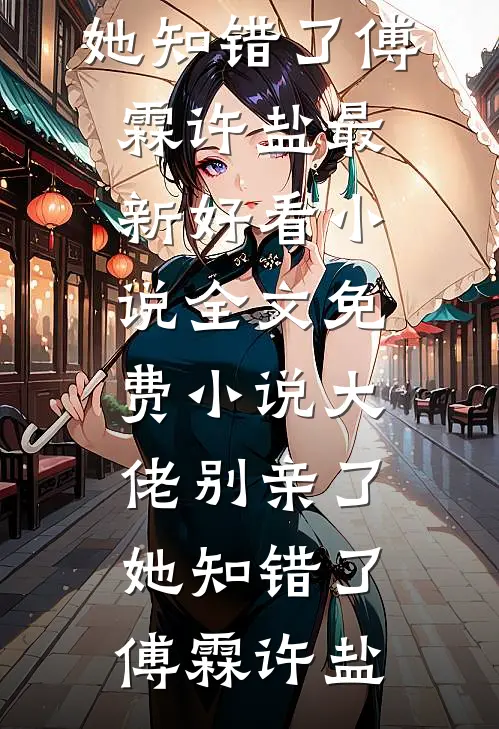 大佬别亲了，她知错了(傅霖许盐)最新好看小说_全文免费小说大佬别亲了，她知错了(傅霖许盐)